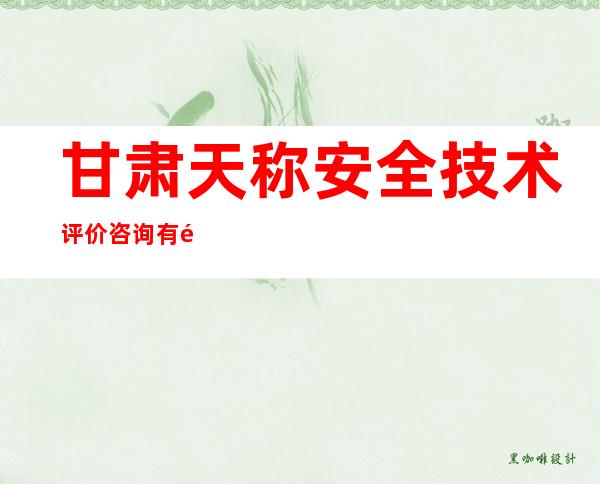甘肃天称安全技术评价咨询有限责任公司